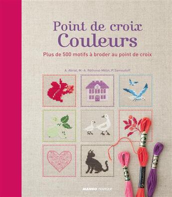 Couverture du livre « Point de croix couleurs ; plus de 500 motifs à broder au point de croix » de Marie-Anne Rethoret-Melin et Annick Abrial et Perette Samouiloff aux éditions Mango