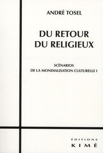 Couverture du livre « Du retour du religieux ; scénarios de la mondialisation culturelle t.1 » de Andre Tosel aux éditions Kime