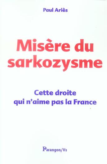 Couverture du livre « Misère du sarkozysme ; cette droite qui n'aime pas la france » de Aries P aux éditions Parangon