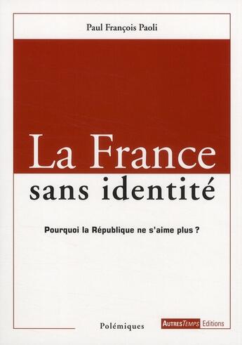 Couverture du livre « La France sans identité ; pourquoi la République ne s'aime plus ? » de Paoli aux éditions Autres Temps
