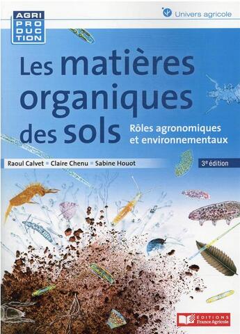 Couverture du livre « Les matières organiques des sols : rôles agronomiques et environnementaux (3e édition) » de Raoul Calvet et Claire Chenu et Sabine Houot aux éditions France Agricole