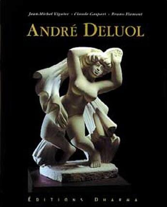 Couverture du livre « André Deluol ; catalogue de ses sculptures » de Jean-Michel Viguier et Claude Gaspari et Bruno Flament aux éditions Dharma