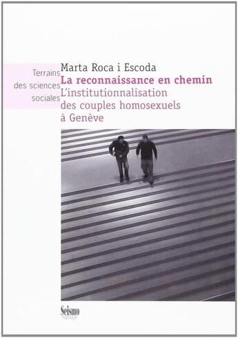 Couverture du livre « La reconnaissance en chemin : l'institutionnalisation des couples homo sexuels à Genève » de Marta Roca I Escoda aux éditions Presses Universitaires Romandes