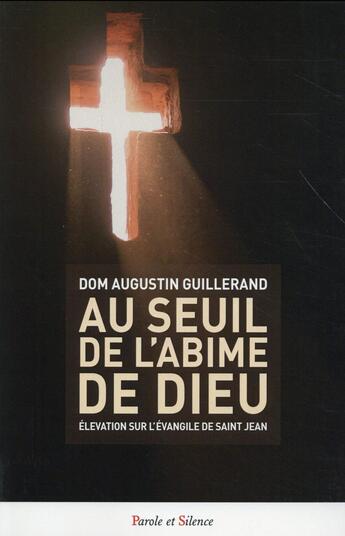 Couverture du livre « Au seuil de l'abîme de Dieu ; élévation sur l'Evangile de saint Jean » de Augustin Guillerand aux éditions Parole Et Silence