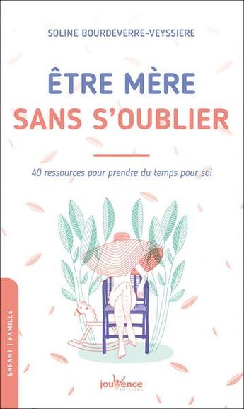 Couverture du livre « Etre mere sans s'oublier - 40 ressources pour prendre du temps pour soi » de Bourdeverre-Veyssier aux éditions Jouvence