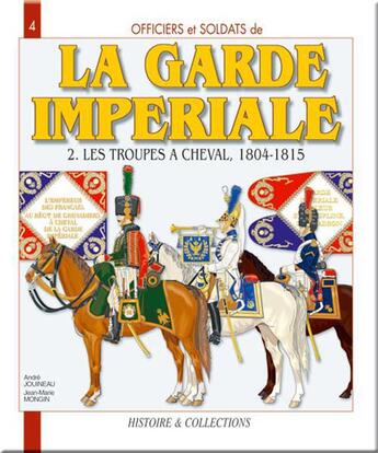 Couverture du livre « La garde imperiale t.2 ; les troupes à cheval, 1804-1815 » de Jean-Marie Mongin aux éditions Histoire Et Collections