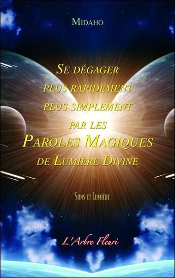 Couverture du livre « Se dégager plus rapidement, plus simplement par les paroles magiques de lumière divine » de Midaho aux éditions Arbre Fleuri