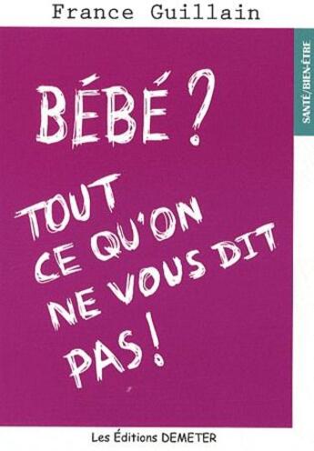 Couverture du livre « Bébé ? ; tout ce qu'on ne vous dit pas ! » de France Guillain aux éditions Demeter