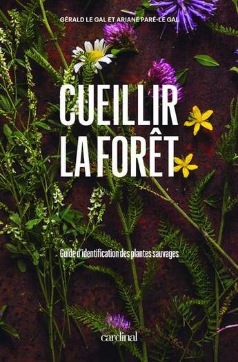 Couverture du livre « Cueillir la foret. guide d'identification des plantes sauvages » de Le Gal Gerald aux éditions Cardinal Editions