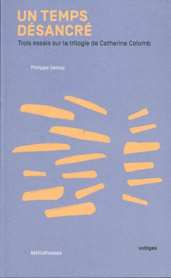 Couverture du livre « Un temps désancré ; trois essais sur la trilogie de Catherine Colomb » de Geinoz Philippe aux éditions Metispresses