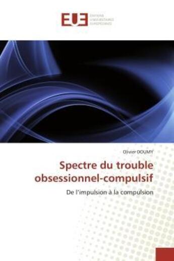 Couverture du livre « Spectre du trouble obsessionnel-compulsif - de l'impulsion a la compulsion » de Doumy Olivier aux éditions Editions Universitaires Europeennes