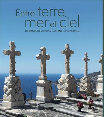 Couverture du livre « Entre terre, mer et ciel ; les cimetières des Alpes-Maritimes (XII-XXI siècles) » de Yves Kinossian et Anne-Sophie Lienhard aux éditions Snoeck Gent