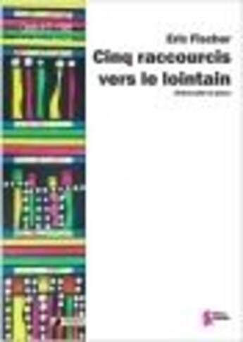 Couverture du livre « Cinq raccourcis vers le lointain » de Eric Fischer aux éditions Francois Dhalmann