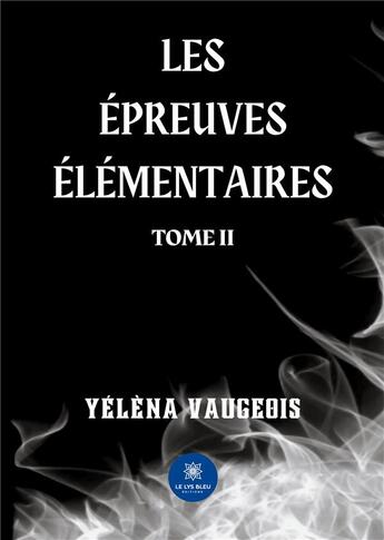 Couverture du livre « Les épreuves élémentaires Tome 2 » de Yelena Vaugeois aux éditions Le Lys Bleu