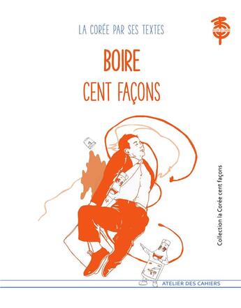 Couverture du livre « Boire cent façons ; la Corée par les textes » de Benjamin Joinau et Simon Kim aux éditions Atelier Des Cahiers