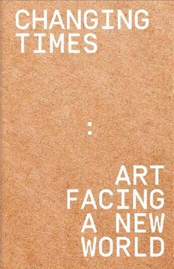 Couverture du livre « Changing times : art facing a new world /francais/anglais » de  aux éditions The Eyes Publishing