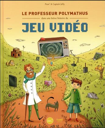 Couverture du livre « Le professeur Polymathus dans une brève histoire du jeu vidéo » de Bruno Provezza et Gantois Julie aux éditions Third Editions