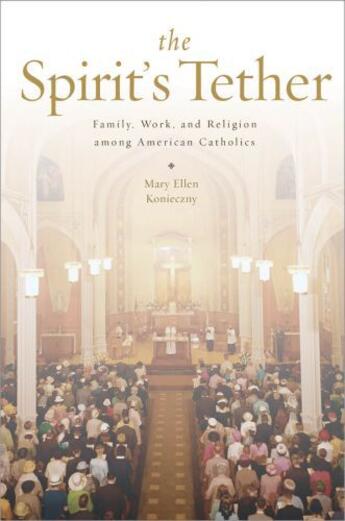 Couverture du livre « The Spirit's Tether: Family, Work, and Religion among American Catholi » de Konieczny Mary Ellen aux éditions Oxford University Press Usa