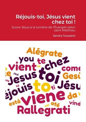 Couverture du livre « Réjouis-toi, Jésus vient chez toi ! : Suivre Jésus à la lumière de l'Évangile selon saint Matthieu » de Sandra Toussaint aux éditions Lulu