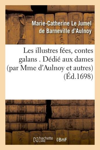 Couverture du livre « Les illustres fees, contes galans . dedie aux dames (par mme d'aulnoy et autres) (ed.1698) » de Aulnoy M-C. aux éditions Hachette Bnf