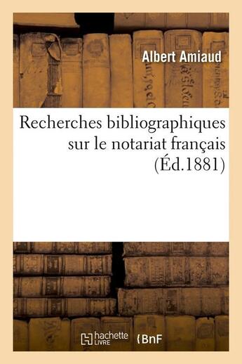 Couverture du livre « Recherches bibliographiques sur le notariat francais (ed.1881) » de Amiaud Albert aux éditions Hachette Bnf