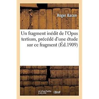 Couverture du livre « Un fragment inédit de l'Opus tertium, précédé d'une étude sur ce fragment » de Bacon Roger aux éditions Hachette Bnf