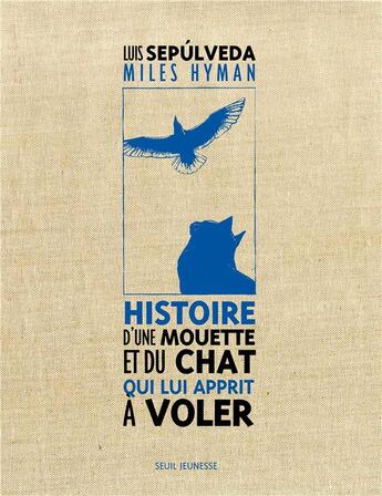 Couverture du livre « Histoire d'une mouette et du chat qui lui apprit à voler » de Luis Sepulveda et Miles Hyman aux éditions Seuil Jeunesse