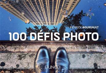 Couverture du livre « 100 défis photo » de Pierrick Bourgault aux éditions Dunod