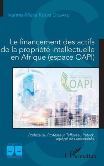 Couverture du livre « Le financement des actifs de la propriété intellectuelle en Afrique (espace OAPI) » de Ivanne Mara Koum Dissake aux éditions L'harmattan