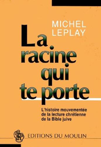 Couverture du livre « La racine qui te porte ; l'histoire mouvementée de la lecture chrétienne de la bible juive » de Michel Leplay aux éditions Moulin