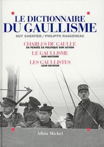 Couverture du livre « Le dictionnaire du gaullisme - charles de gaulle, sa pensee, sa politique, son action ; le gaullisme » de Sabatier/Ragueneau aux éditions Albin Michel