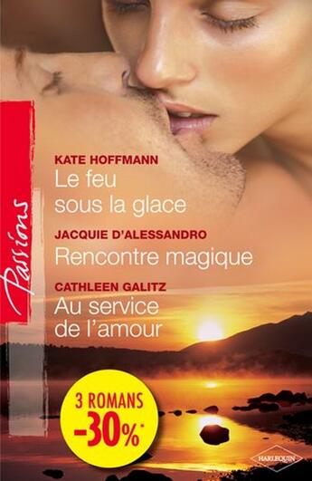 Couverture du livre « Le feu sous la glace ; rencontre magique ; au service de l'amour » de Cathleen Galitz et Jacquie D' Alessandro et Kate Hoffmann aux éditions Harlequin