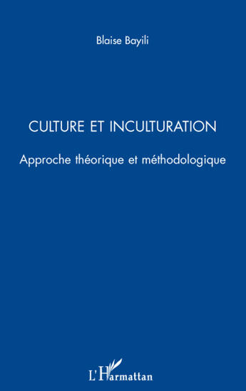 Couverture du livre « Culture et inculturation ; approche théorique et méthodologique » de Blaise Bayili aux éditions L'harmattan