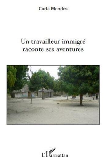 Couverture du livre « Un travailleur immigré raconte ses aventures » de Carfa Mendes aux éditions L'harmattan