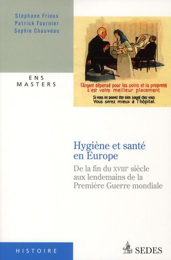 Couverture du livre « Hygiène et santé en Europe ; de la fin du XVIIIe siècle aux lendemains de la première Guerre Mondiale » de Sophie Chauveau et Stephane Frioux et Patrick Fournier aux éditions Cdu Sedes