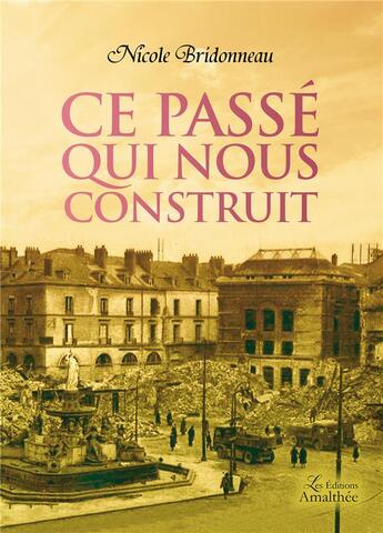 Couverture du livre « Ce passé qui nous construit » de Nicole Bridonneau aux éditions Amalthee