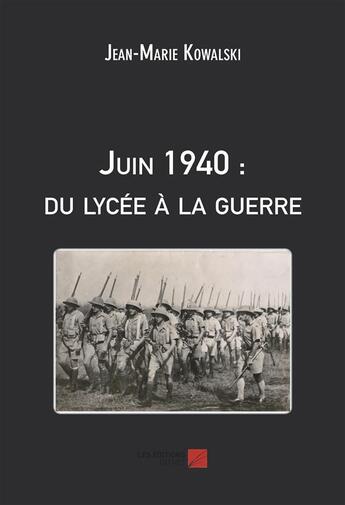 Couverture du livre « Juin 1940 : du lycée à la guerre » de Jean-Marie Kowalski aux éditions Editions Du Net