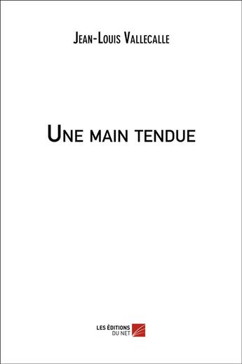 Couverture du livre « Une main tendue » de Jean-Louis Vallecalle aux éditions Editions Du Net