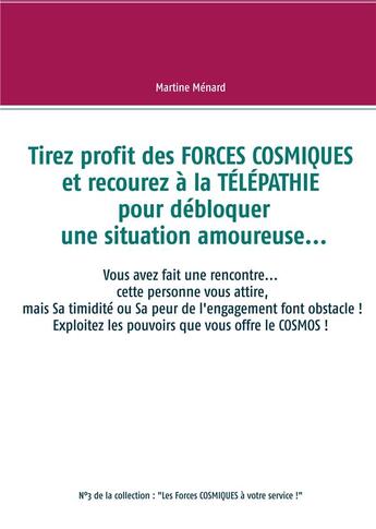 Couverture du livre « Tirez profit des forces cosmiques et recourez à la télépathie pour débloquer une situation amoureuse... » de Martine Menard aux éditions Books On Demand