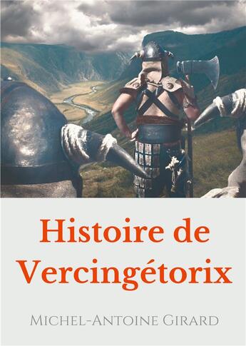 Couverture du livre « Histoire de Vercingetorix ; vérités et légendes sur la figure d'un héros national » de Michel-Antoine Girard aux éditions Books On Demand