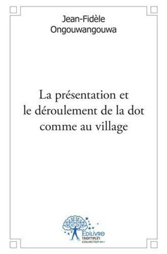 Couverture du livre « La presentation et le deroulement de la dot comme au village » de Ongouwangouwa J-F. aux éditions Edilivre