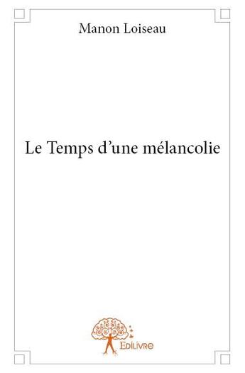 Couverture du livre « Le temps d'une mélancolie » de Manon Loiseau aux éditions Edilivre