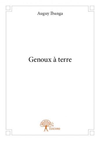 Couverture du livre « Genoux à terre » de Auguy Ibanga aux éditions Edilivre