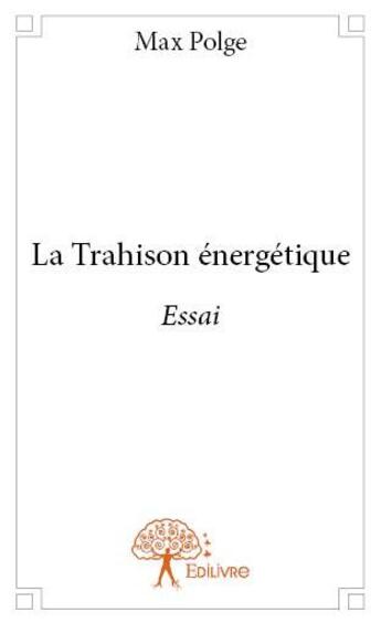 Couverture du livre « La trahison énergétique » de Max Polge aux éditions Edilivre