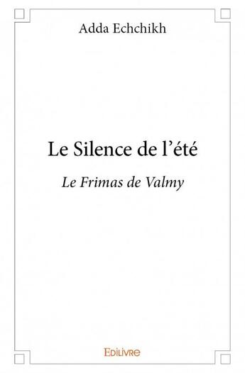 Couverture du livre « Le silence de l'été ; le frimas de Valmy » de Adda Echchikh aux éditions Edilivre