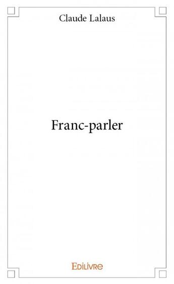 Couverture du livre « Franc-parler » de Claude Lalaus aux éditions Edilivre