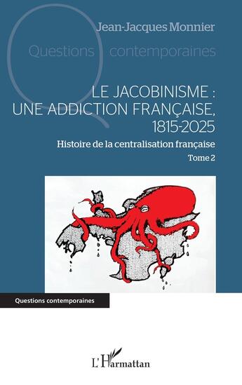 Couverture du livre « Le jacobinisme : Une addiction française, 1815-2025 Tome 2 : Histoire de la centralisation française » de Jean-Jacques Monnier aux éditions L'harmattan