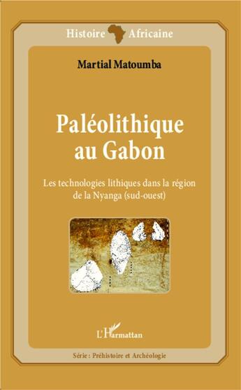 Couverture du livre « Paléolithique au Gabon ; les technologies lithiques dans la région de la Nyanga (sud-ouest) » de Martial Matoumba aux éditions L'harmattan