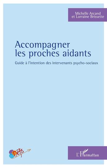 Couverture du livre « Accompagner les proches aidants ; guide à l'intention des intervenants psycho-sociaux » de Michelle Arcand et Lorraine Brissette aux éditions L'harmattan