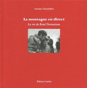 Couverture du livre « La montagne en direct ; la vie de René Demaison » de Antoine Chandellier aux éditions Guerin